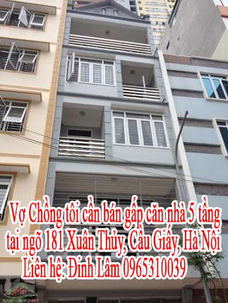 Vợ Chồng tôi cần bán gấp căn nhà 5 tầng tại ngõ 181 Xuân Thủy, Cầu Giấy, Hà Nội. LH: 0965310039 10493051