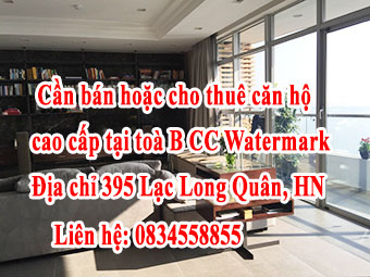 Chính chủ cần bán hoặc cho thuê căn hộ cao cấp tại toà B cccc watermark. Địa chỉ 395 Lạc Long Quân 12754253