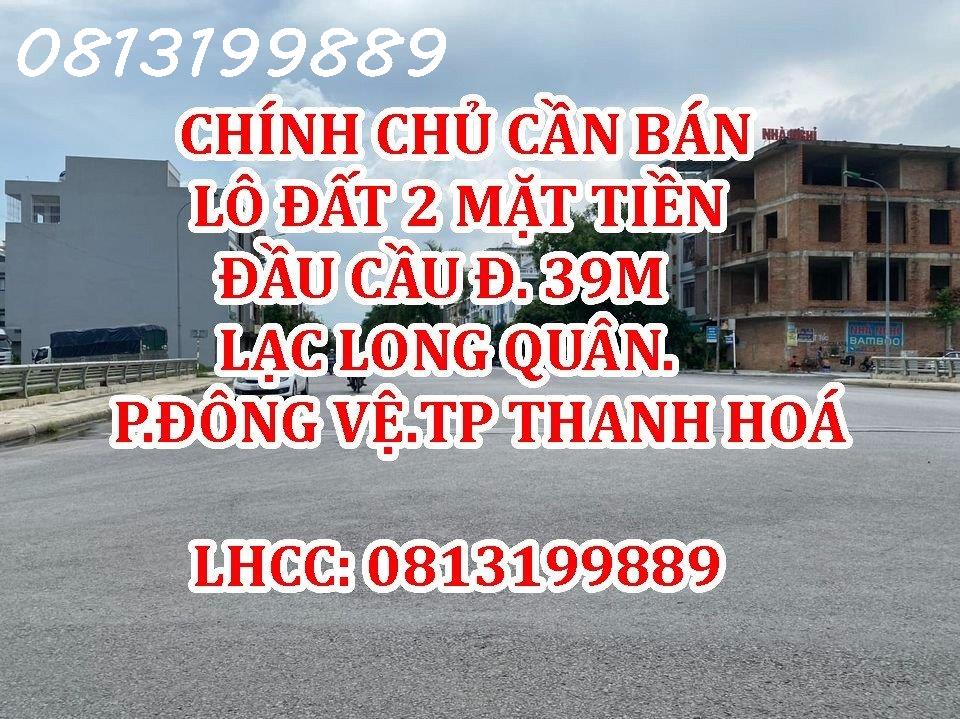 CHÍNH CHỦ CẦN BÁN LÔ ĐẤT 2 MẶT TIỀN ĐẦU CẦU ĐƯỜNG 39M LẠC LONG QUÂN. PHƯỜNG ĐÔNG VỆ 13880444