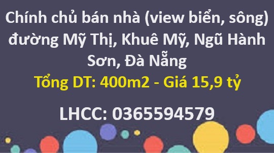 ⭐Chính chủ bán nhà (view biển, sông) đường Mỹ Thị, Khuê Mỹ, Ngũ Hành Sơn; 15,9 tỷ; 0365594579
 13933182