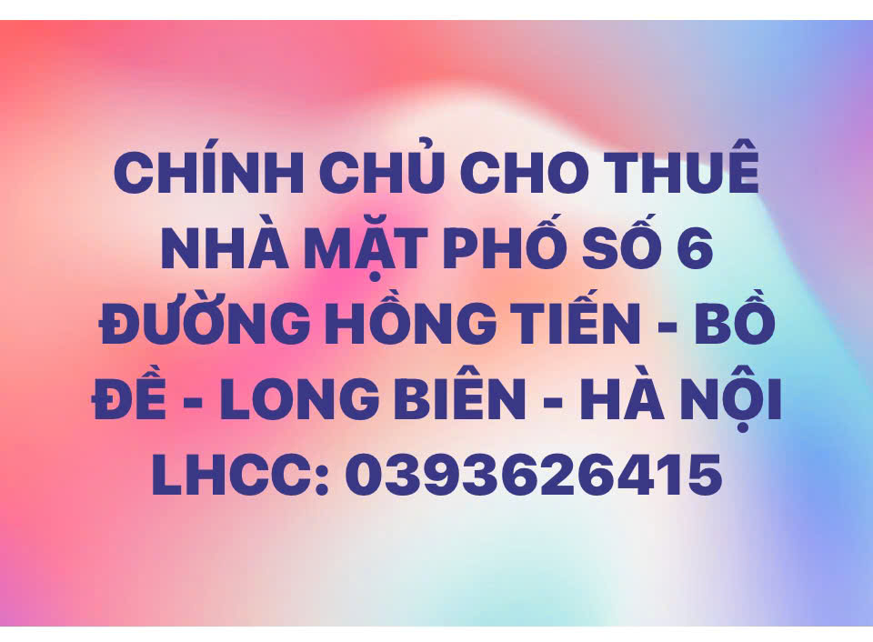 CHO THUÊ NHÀ MẶT PHỐ SỐ 6 ĐƯỜNG HỒNG TIẾN - BỒ ĐỀ - LONG BIÊN 15982308