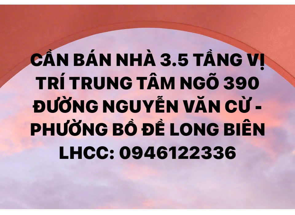 CHÍNH CHỦ CẦN BÁN NHÀ 3.5 TẦNG NGÕ 390 ĐƯỜNG NGUYỄN VĂN CỪ - PHƯỜNG BỒ ĐỀ - LONG BIÊN 16001784
