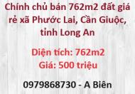 ⭐Chính chủ bán 762m2 đất giá rẻ xã Phước Lai, Cần Giuộc, Long An, 500tr; 0979868730
